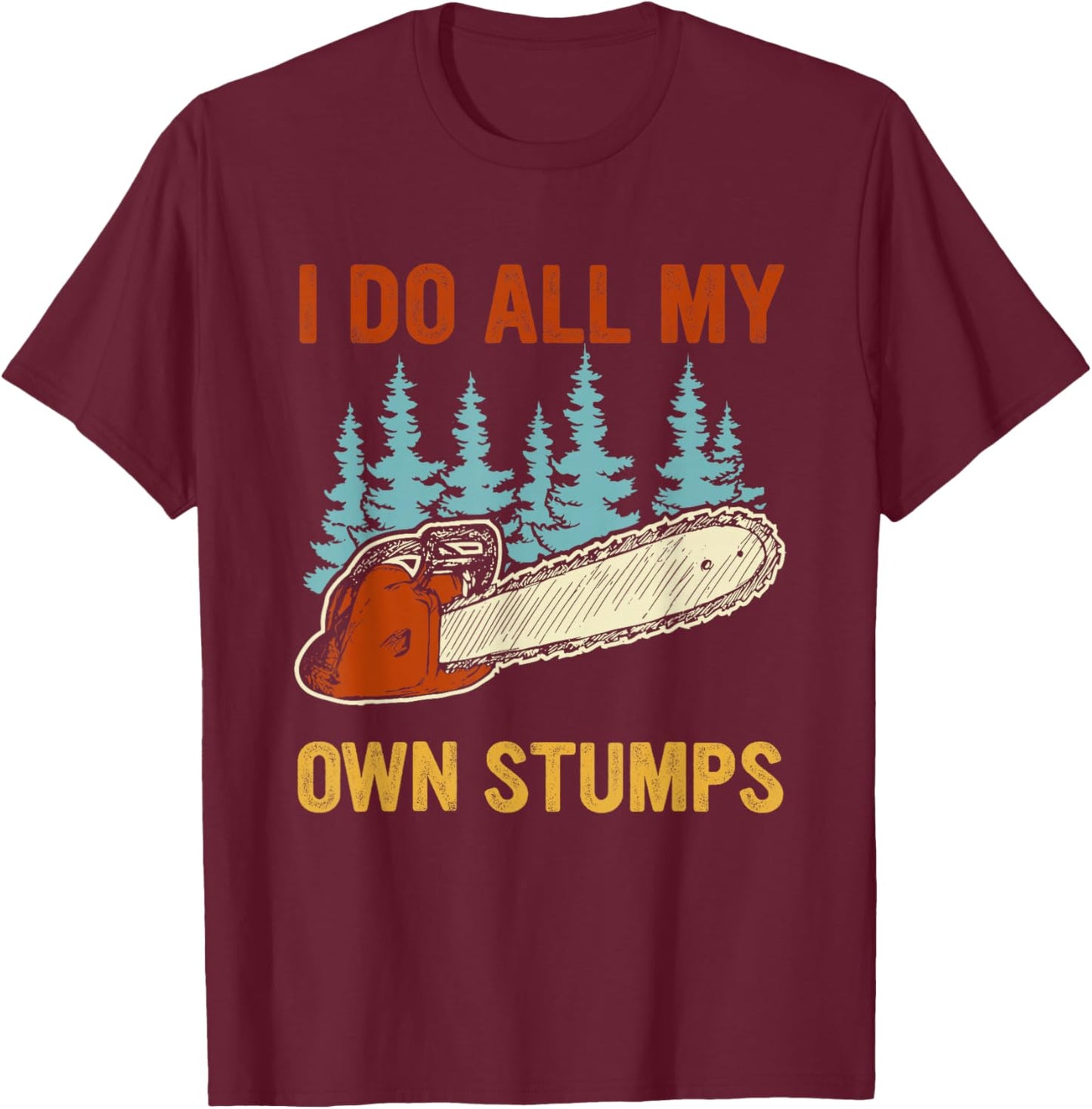 I Do All My Own Stumps Chainsaw Lumberjack T-Shirt - T-Shirt | Maroon