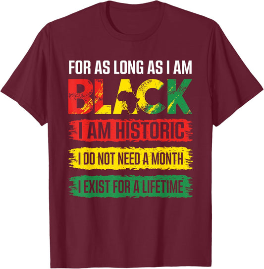 Black History Month for as Long as I am Black I am Historic T-Shirt - T-Shirt | Maroon