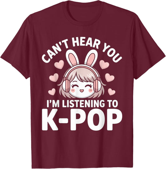 K-Pop Can't Hear You I'm Listening Kpop Lover Kawaii K-Pop T-Shirt - T-Shirt | Maroon