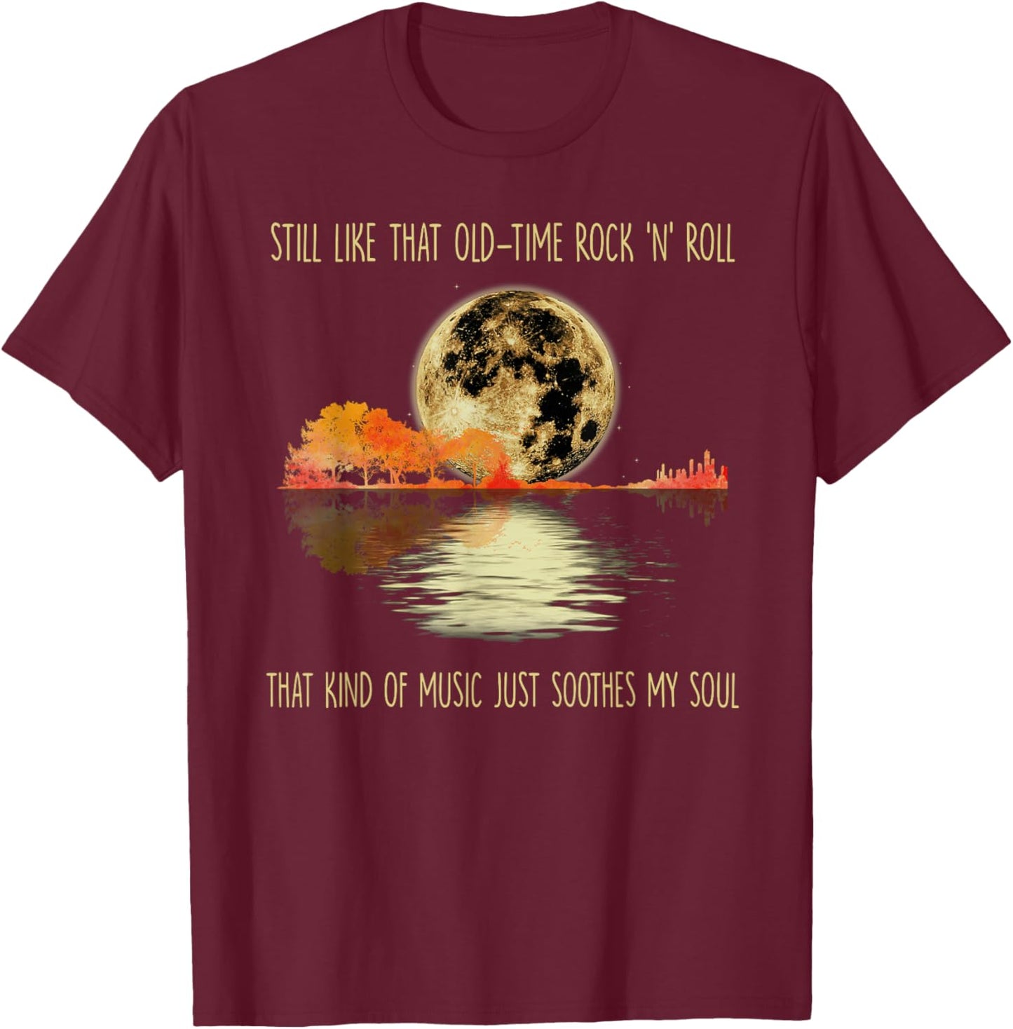 Still Like That Old-time Rock 'n' roll That Kind of Music T-Shirt - T-Shirt | Maroon