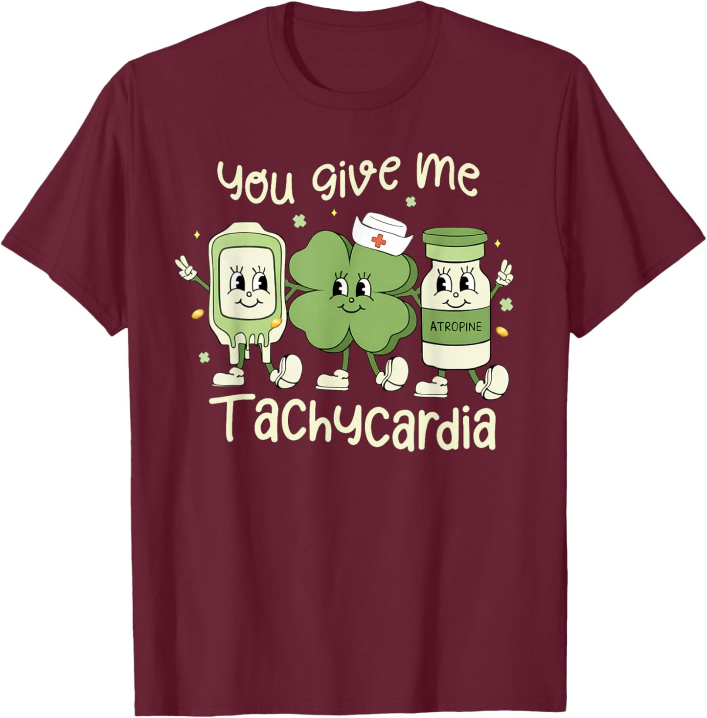 You Give Me Tachycardia St Patrick's Day ER NICU ICU Nurse T-Shirt - T-Shirt | Maroon
