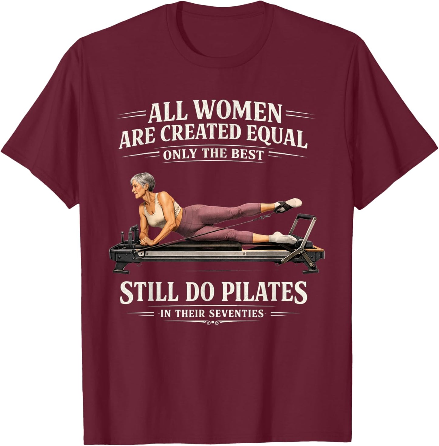 All Women are Created Equal Still Do Pilates in 70s T-Shirt - T-Shirt | Maroon
