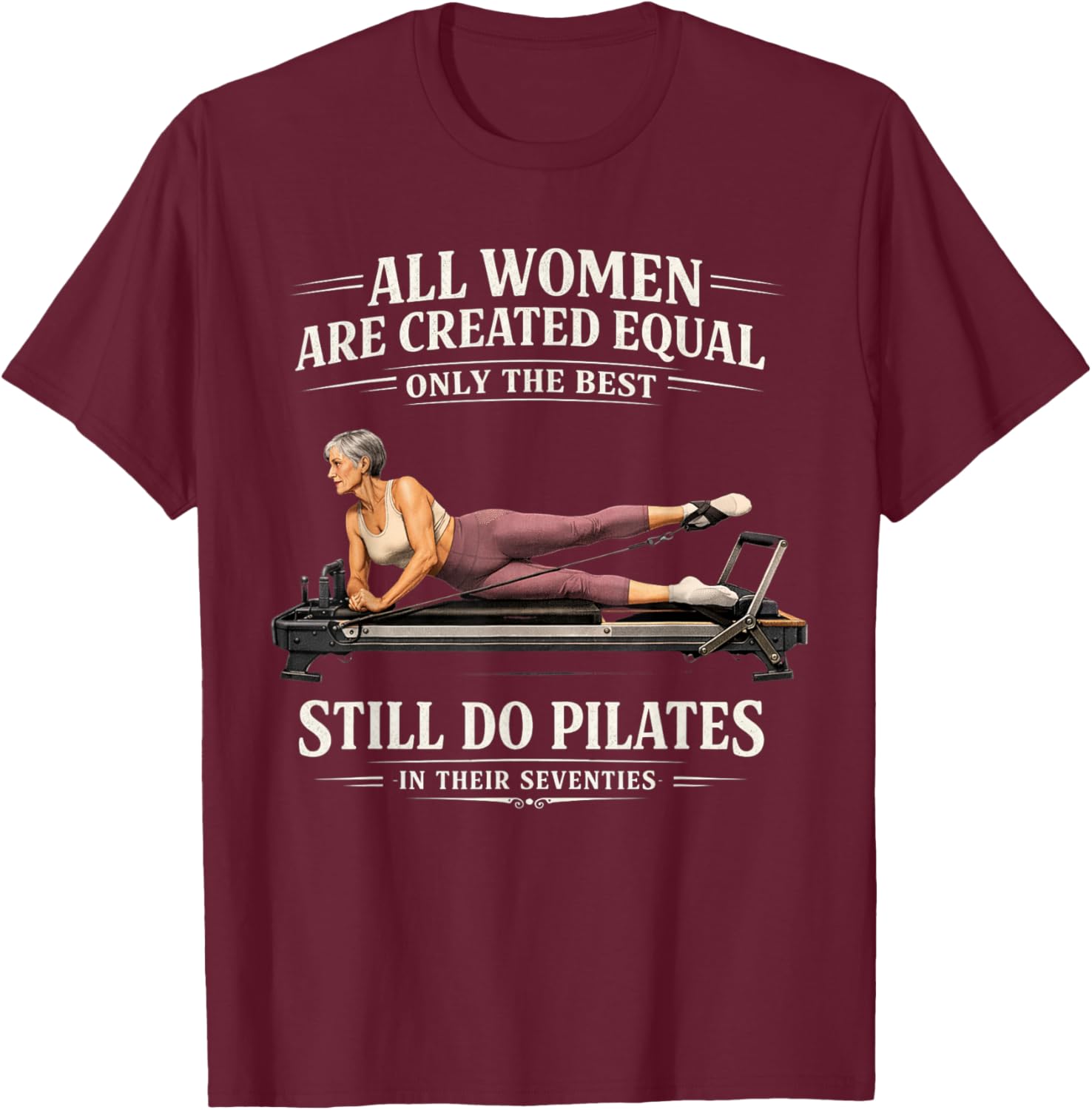 All Women are Created Equal Still Do Pilates in 70s T-Shirt - T-Shirt | Maroon
