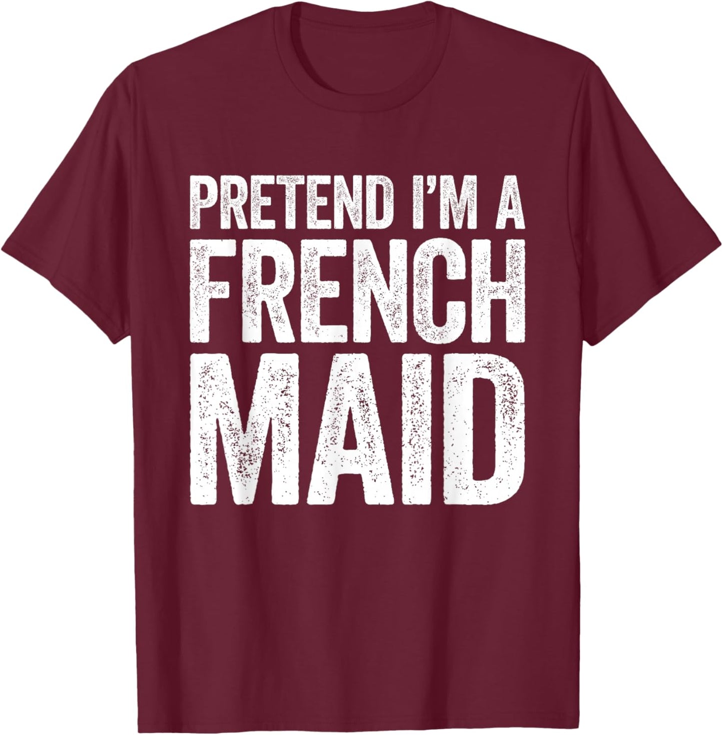 Pretend I'm A French Maid Shirt Adult Men Women Kids Costume T-Shirt - T-Shirt | Maroon