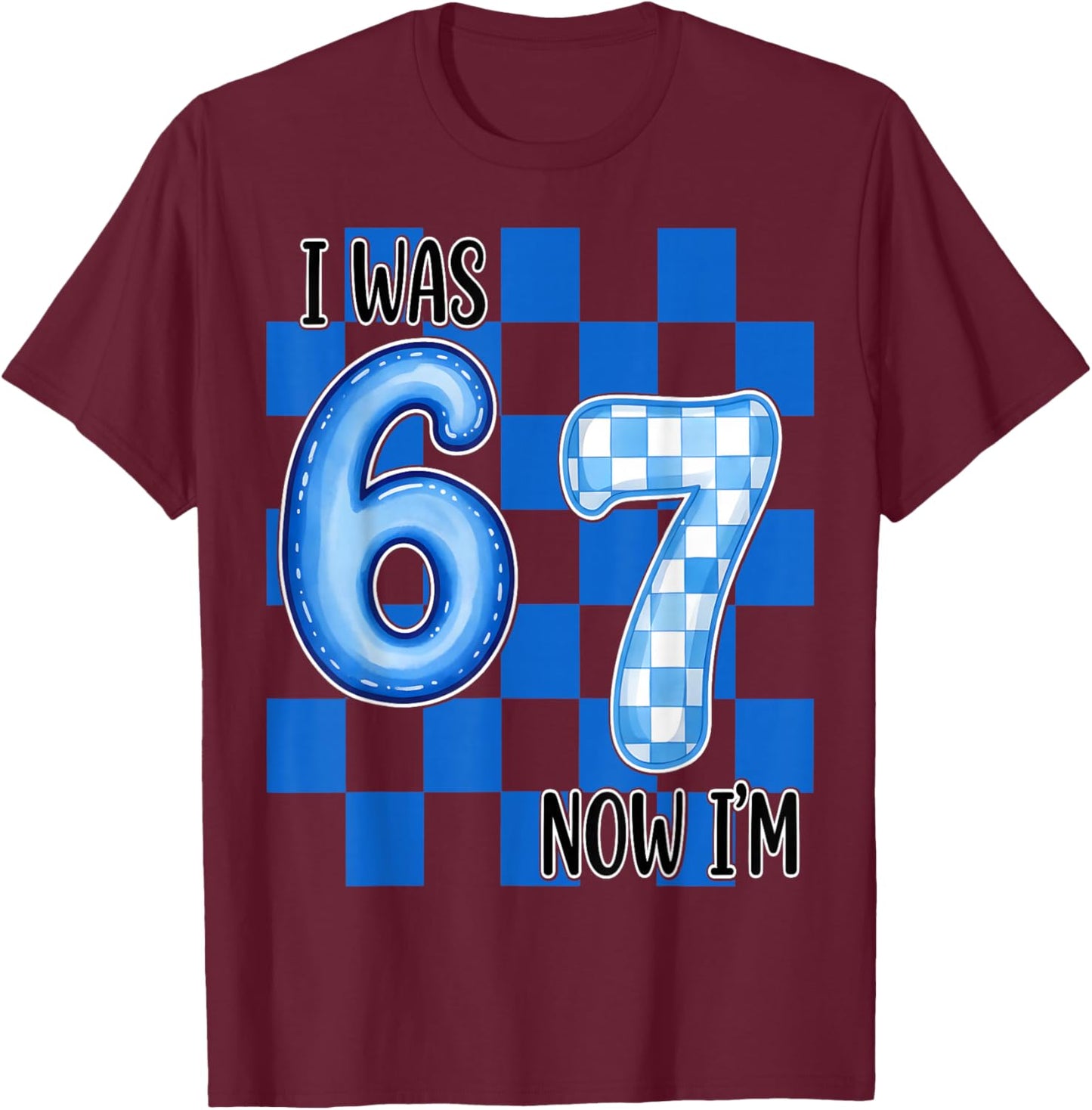 Blue Checkered I was 6 Now I'm 7 Funny 67 Birthday Boy Girl T-Shirt - T-Shirt | Maroon
