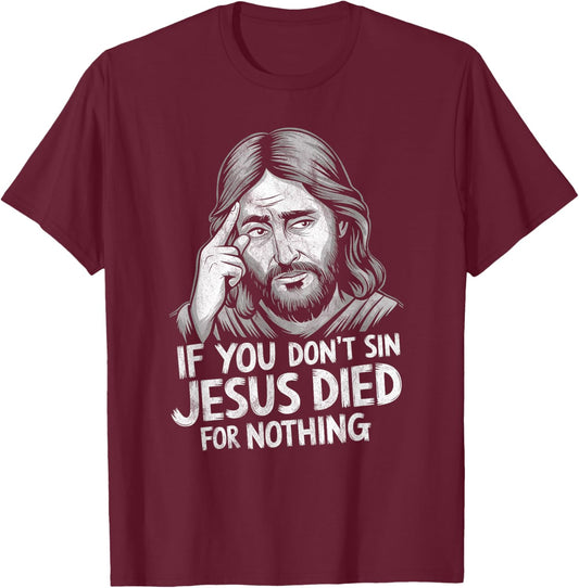 If You Don't Sin Jesus Died for Nothing T-Shirt - T-Shirt | Maroon
