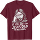 If You Don't Sin Jesus Died for Nothing T-Shirt - T-Shirt | Maroon