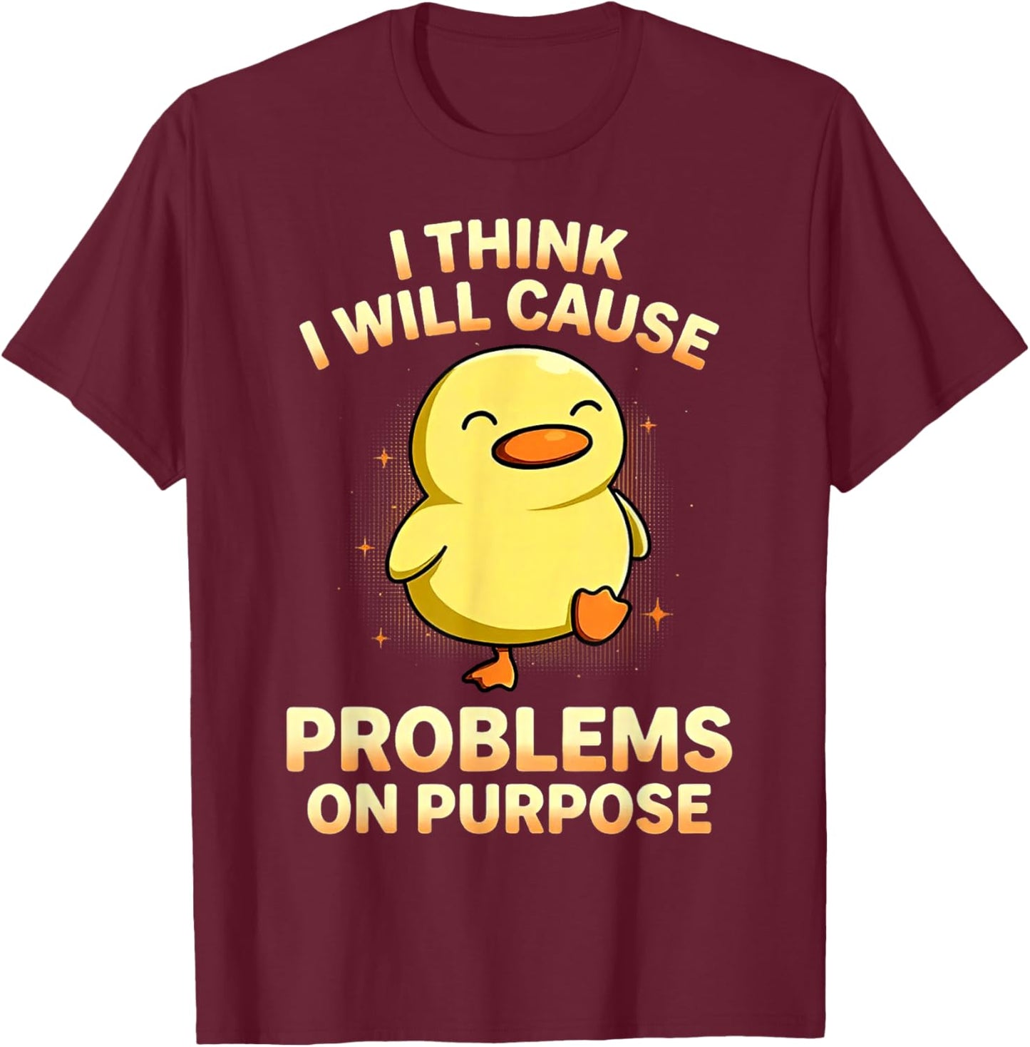 Duck I Think I Will Cause Problems On Purpose T-Shirt - T-Shirt | Maroon