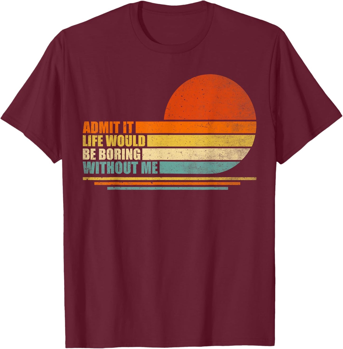 Admit It Life Would Be Boring Without Me Funny Vintage Men T-Shirt - T-Shirt | Maroon