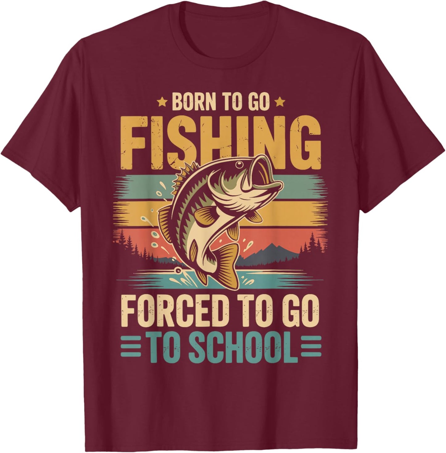 Born to Go Fishing Forced to Go to School T-Shirt - T-Shirt | Maroon