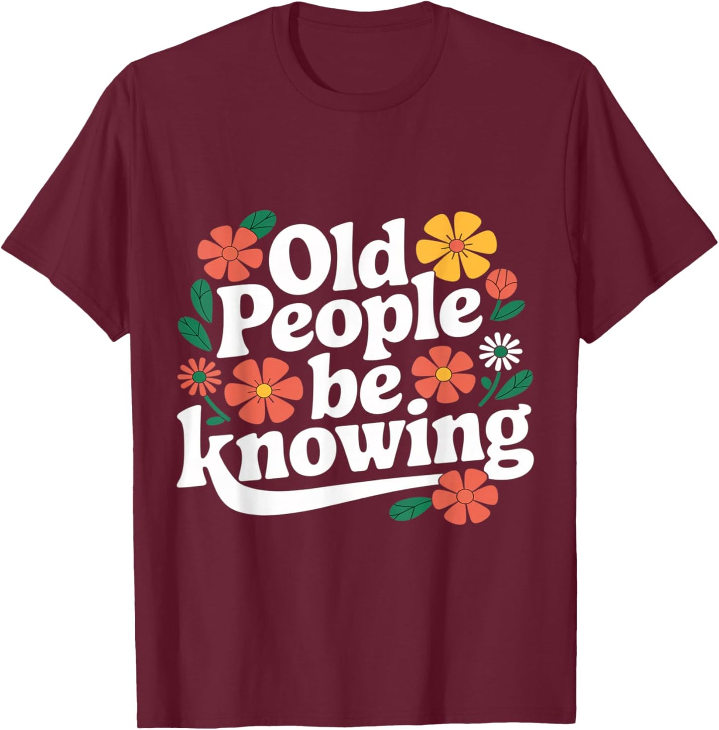 Old People Be Knowing Funny Retro Quote T-Shirt - T-Shirt | Maroon