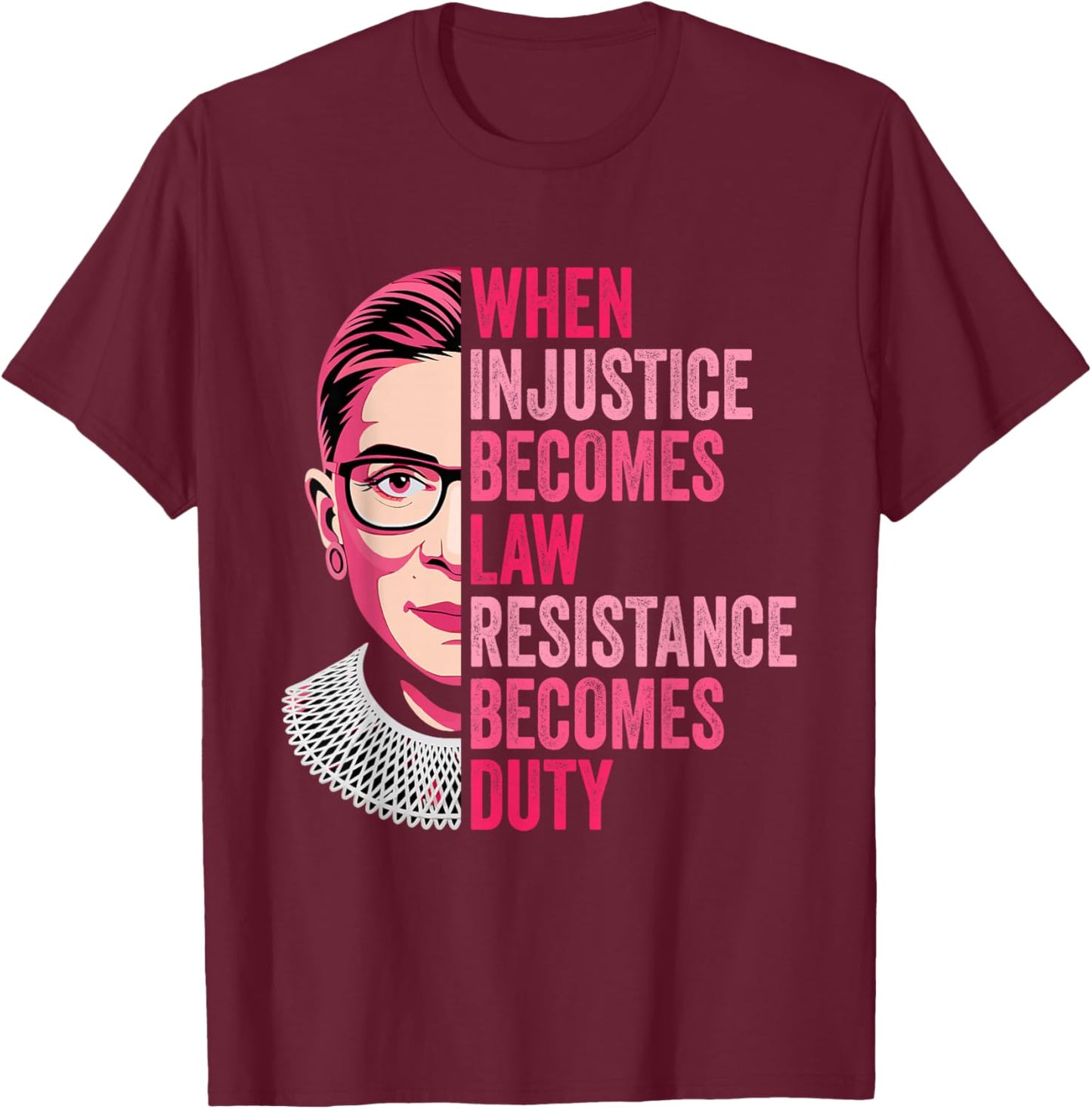When Injustice Becomes Law Resistance Becomes Duty RBG Quote T-Shirt - T-Shirt | Maroon