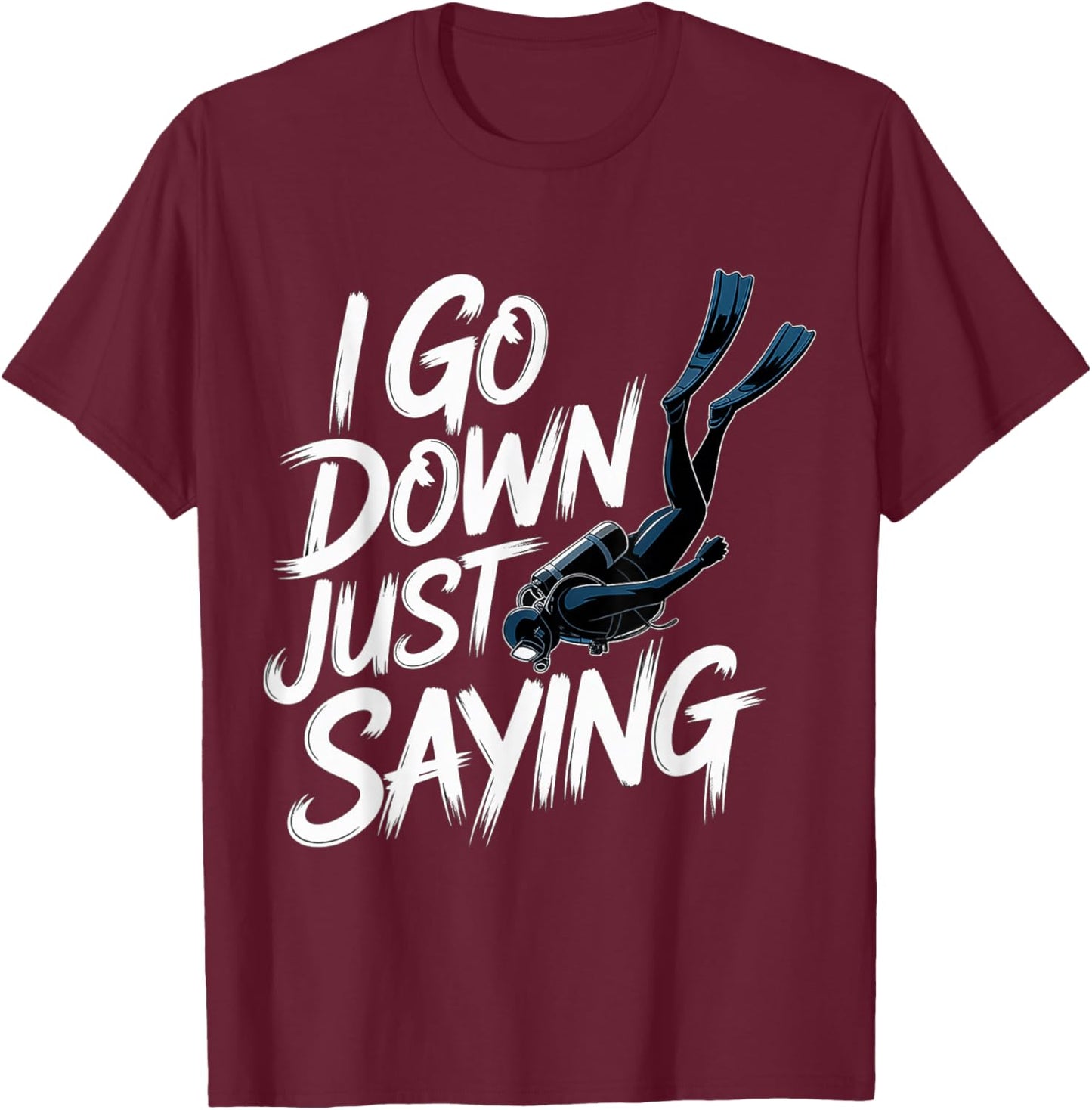 I Go Down Just Saying Deep Scuba Diving Sea T-Shirt - T-Shirt | Maroon