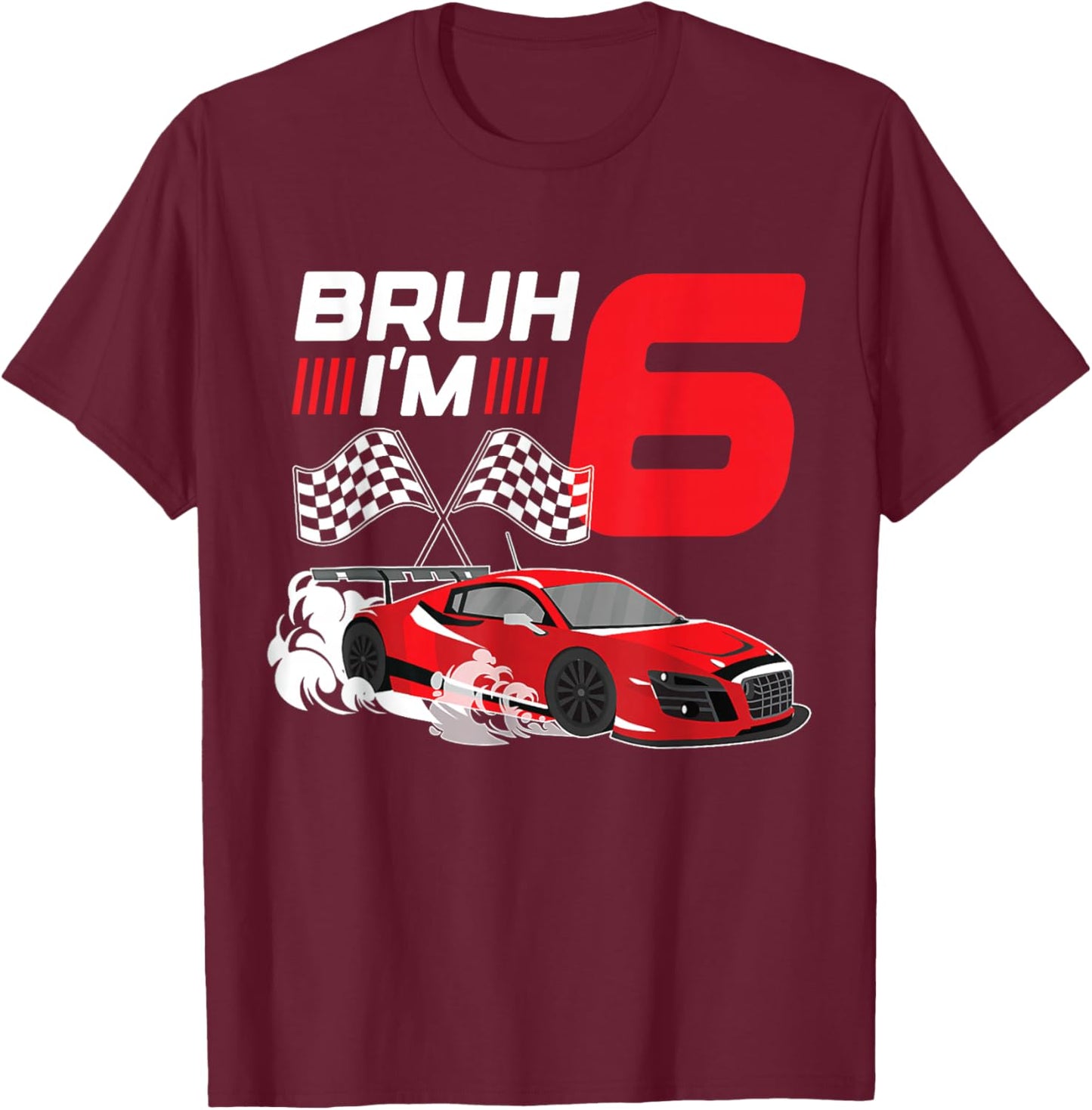 Bruh I'm 6 Year Old Boy 6 Car Racing 6th Birthday Racing Car T-Shirt - T-Shirt | Maroon