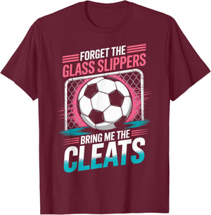 Forget The Glass Slippers Bring Me The Cleats Soccer Girl T-Shirt - T-Shirt | Maroon
