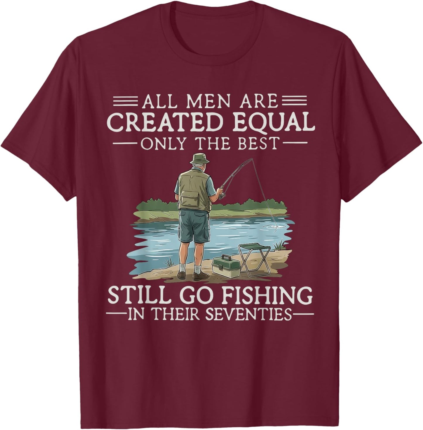 All Men are Created Equal But The Best Can Still Go Fishing T-Shirt - T-Shirt | Maroon