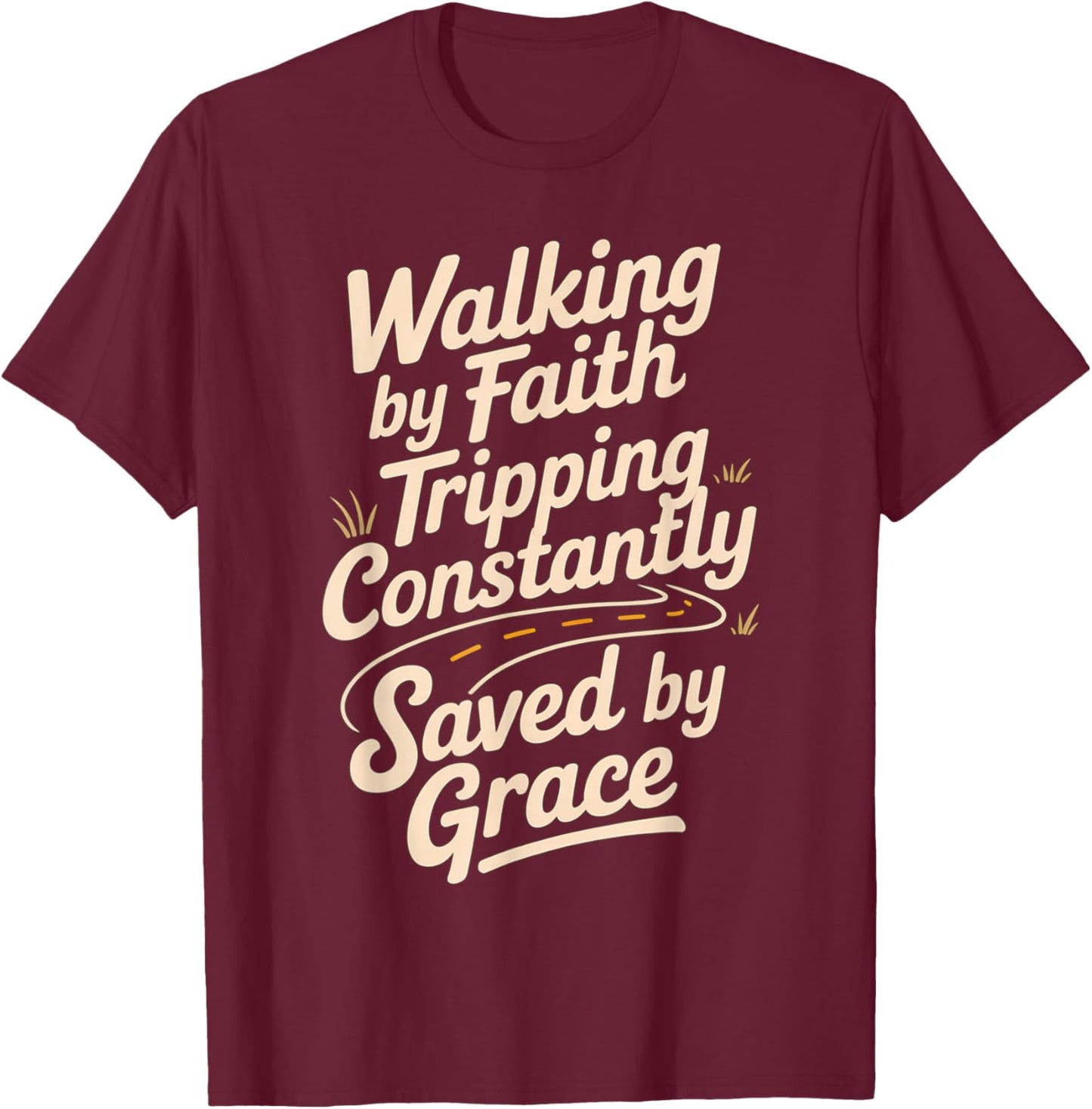 Walking by Faith Tripping Constantly Saved by Grace T-Shirt - T-Shirt | Maroon