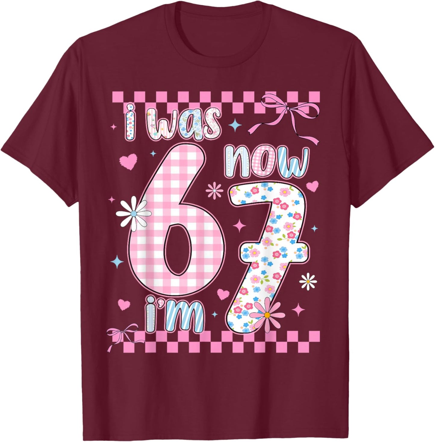 I was 6 Now I'm 7 Birthday Girls Kids 67 Meme Six Seven 6 7 T-Shirt - T-Shirt | Maroon