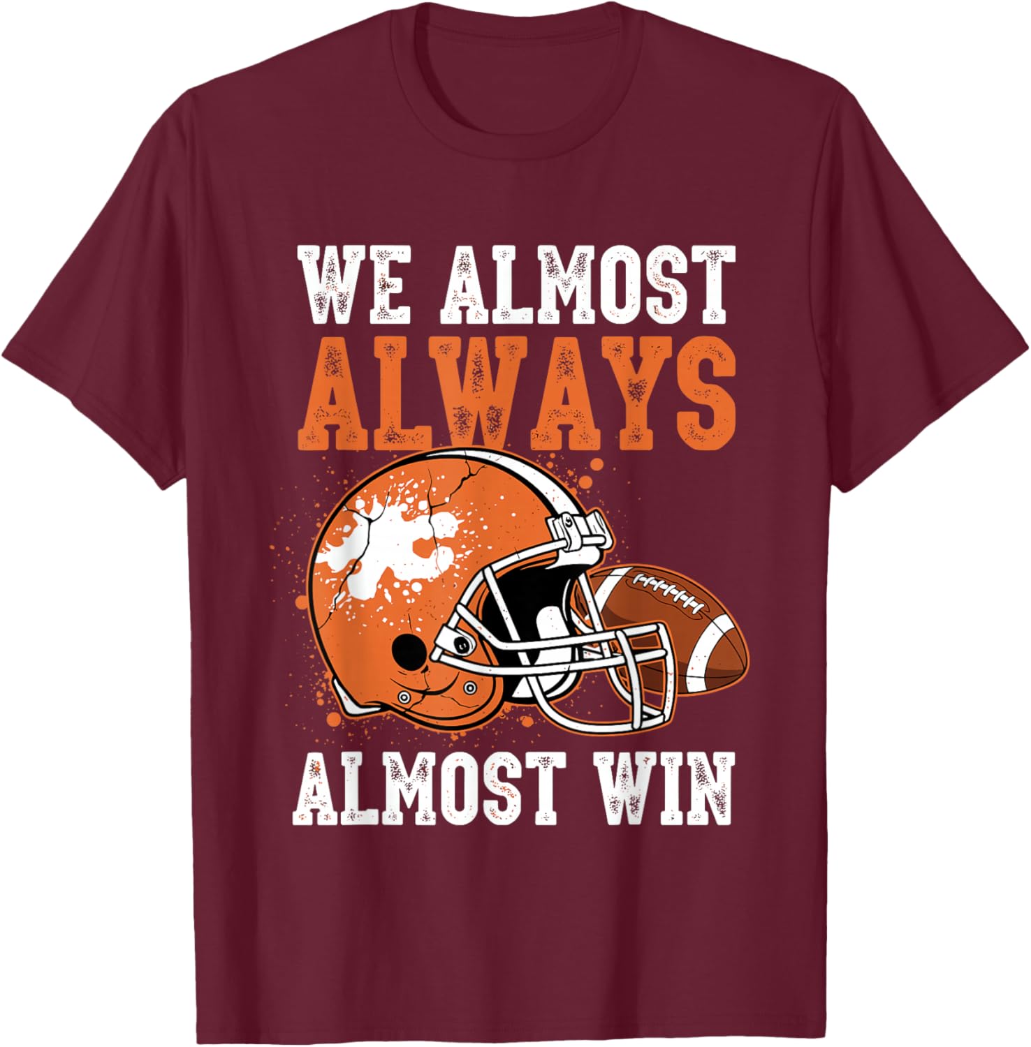 We Almost Always Almost Win, Funny Football Fans T-Shirt - T-Shirt | Maroon