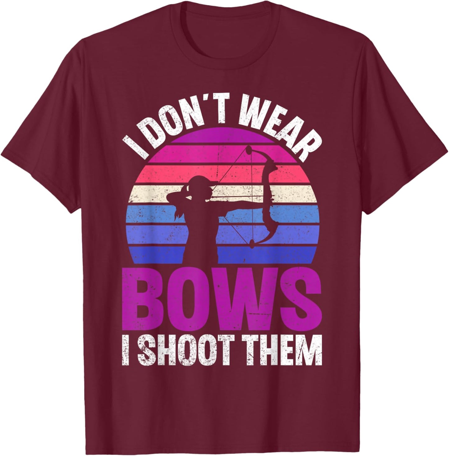 I Don't Wear Bows I Shoot Them T-Shirt - T-Shirt | Maroon