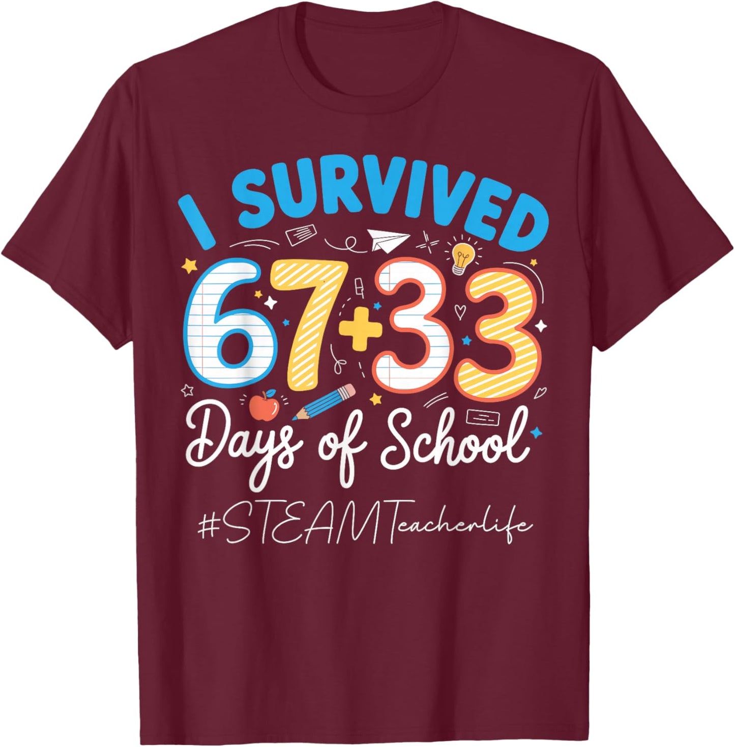 STEAM Teacher I Survived 100 Days of School 67+33 Six Seven T-Shirt - T-Shirt | Maroon
