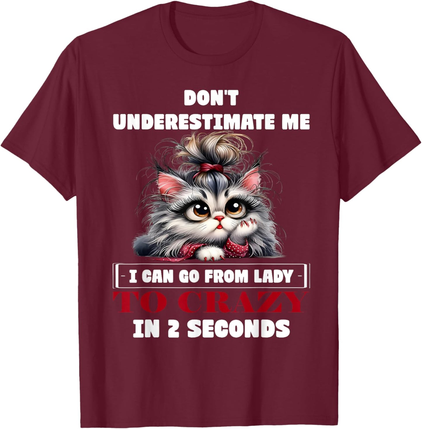 Don't Underestimate Me I Can Go from Lady to Crazy Cute Cat T-Shirt - T-Shirt | Maroon