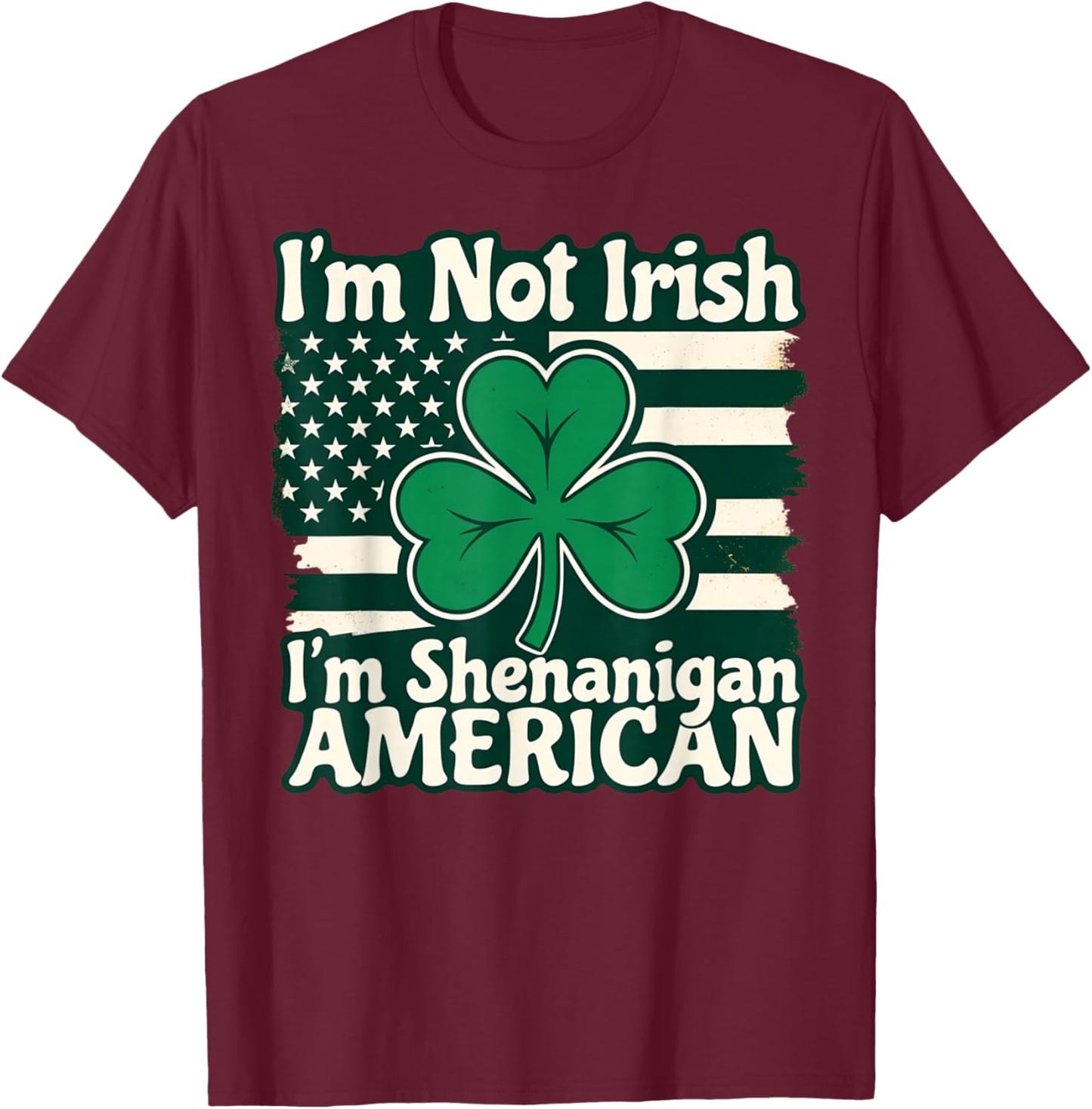 I'm Not Irish I'm Shenanigan American Funny T-Shirt - T-Shirt | Maroon