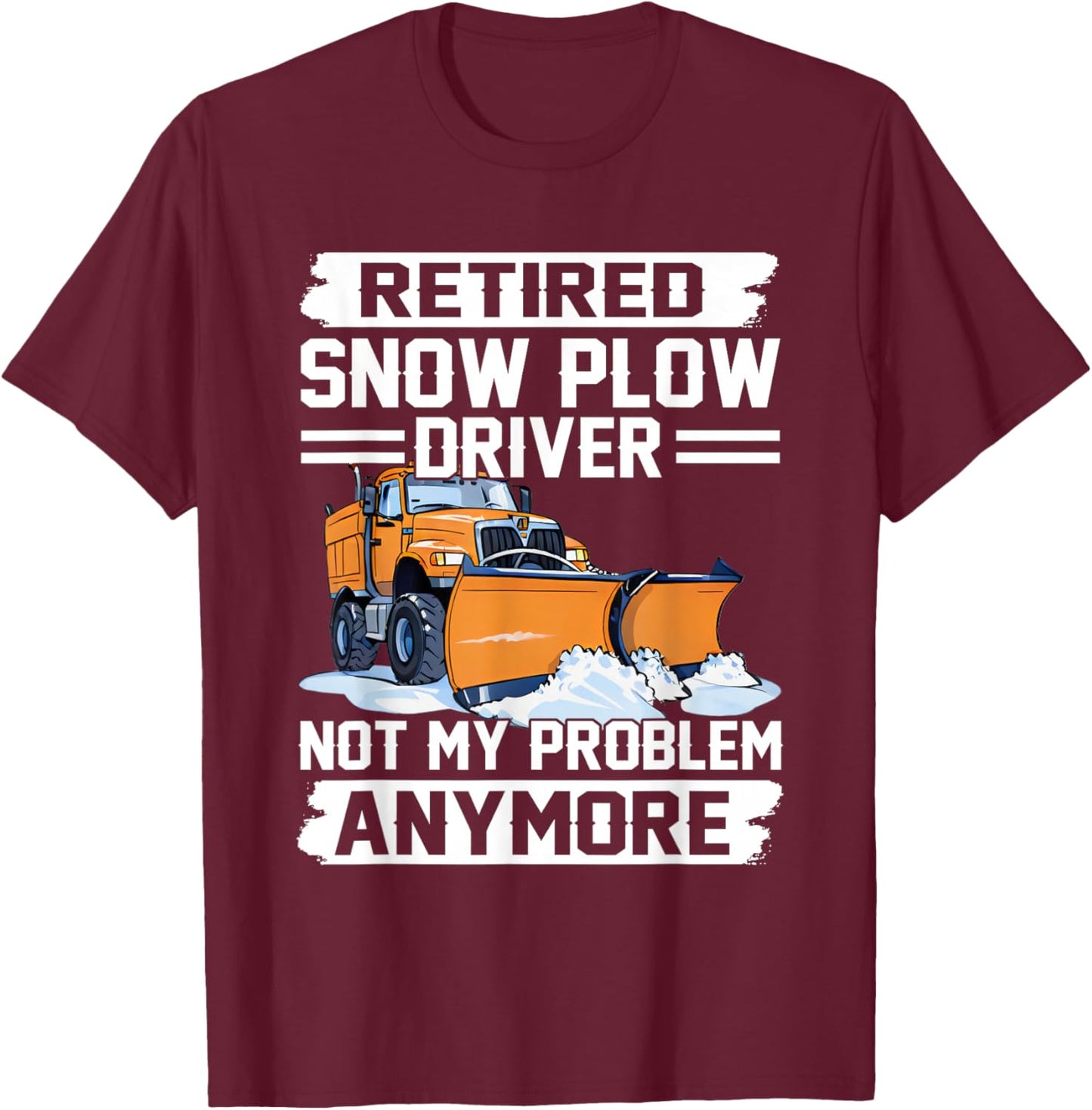 Retired Snow Plow Driver Not My Problem Anymore Retirement T-Shirt - T-Shirt | Maroon