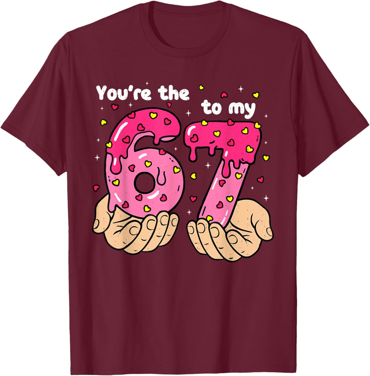 You're The 6 to My 7 Meme Heart Six Seven 67 Valentines T-Shirt - T-Shirt | Maroon