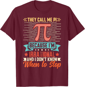 They Call Me Pi Because I'm Irrational and I Don't Know When T-Shirt - T-Shirt | Maroon