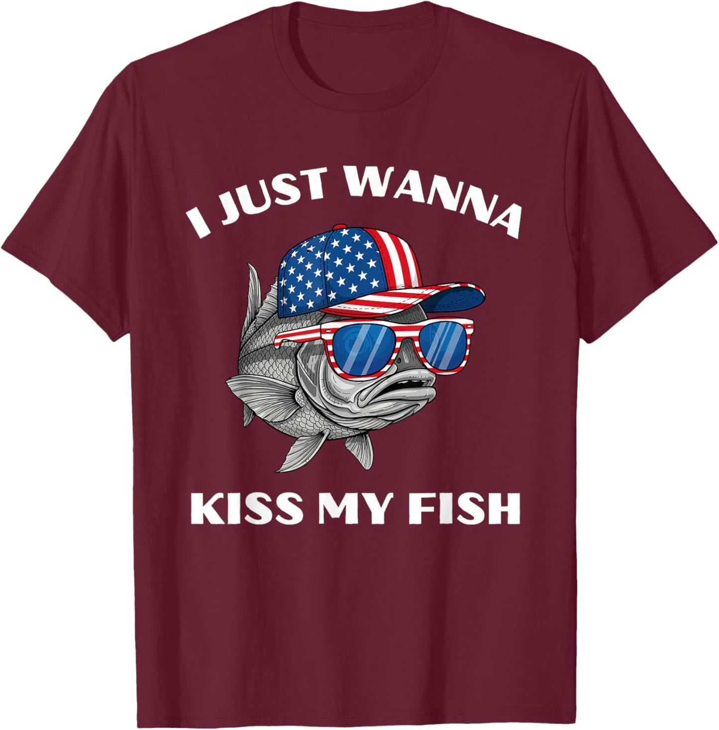 I Just Wanna Kiss My Fish Funny Sarcastic Patriotic USA Pun T-Shirt - T-Shirt | Maroon