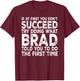 Brad - If at First You Don't Succeed Try Doing What T-Shirt - T-Shirt | Maroon