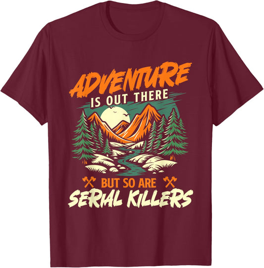 Adventure is Out There But So are Serial Killers - Hiker T-Shirt - T-Shirt | Maroon