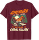 Adventure is Out There But So are Serial Killers - Hiker T-Shirt - T-Shirt | Maroon