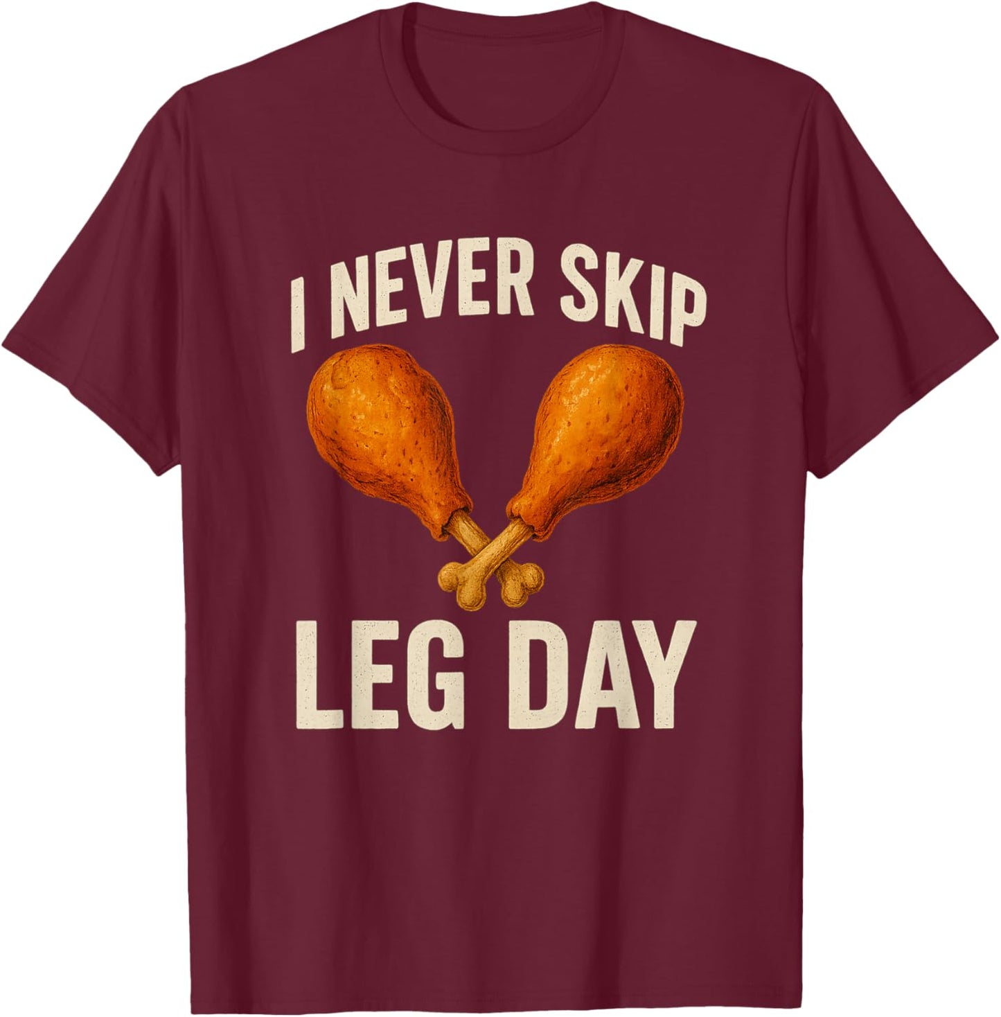 I Never Skip Leg Day Thanksgiving Turkey Day Funny T-Shirt - T-Shirt | Maroon