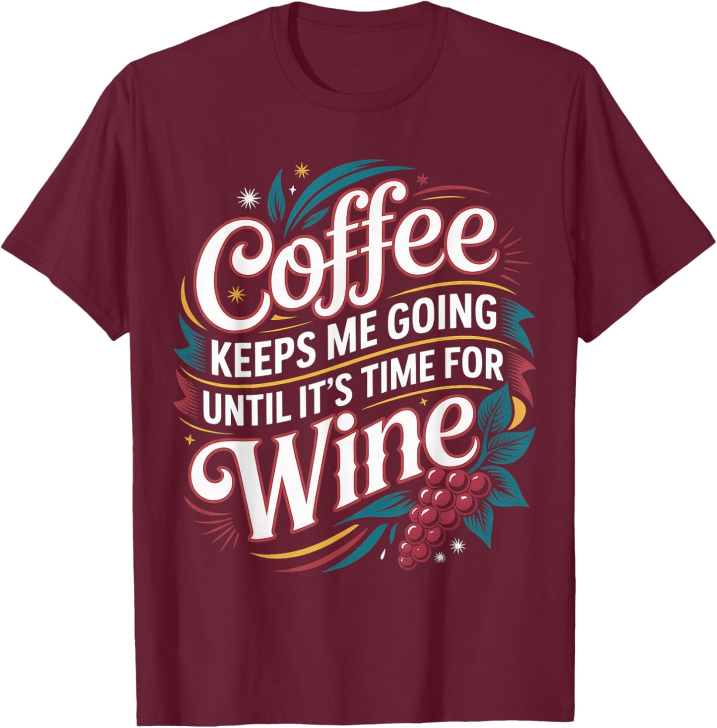 Coffee Keeps Me Going Until It's Time for Wine T-Shirt - T-Shirt | Maroon