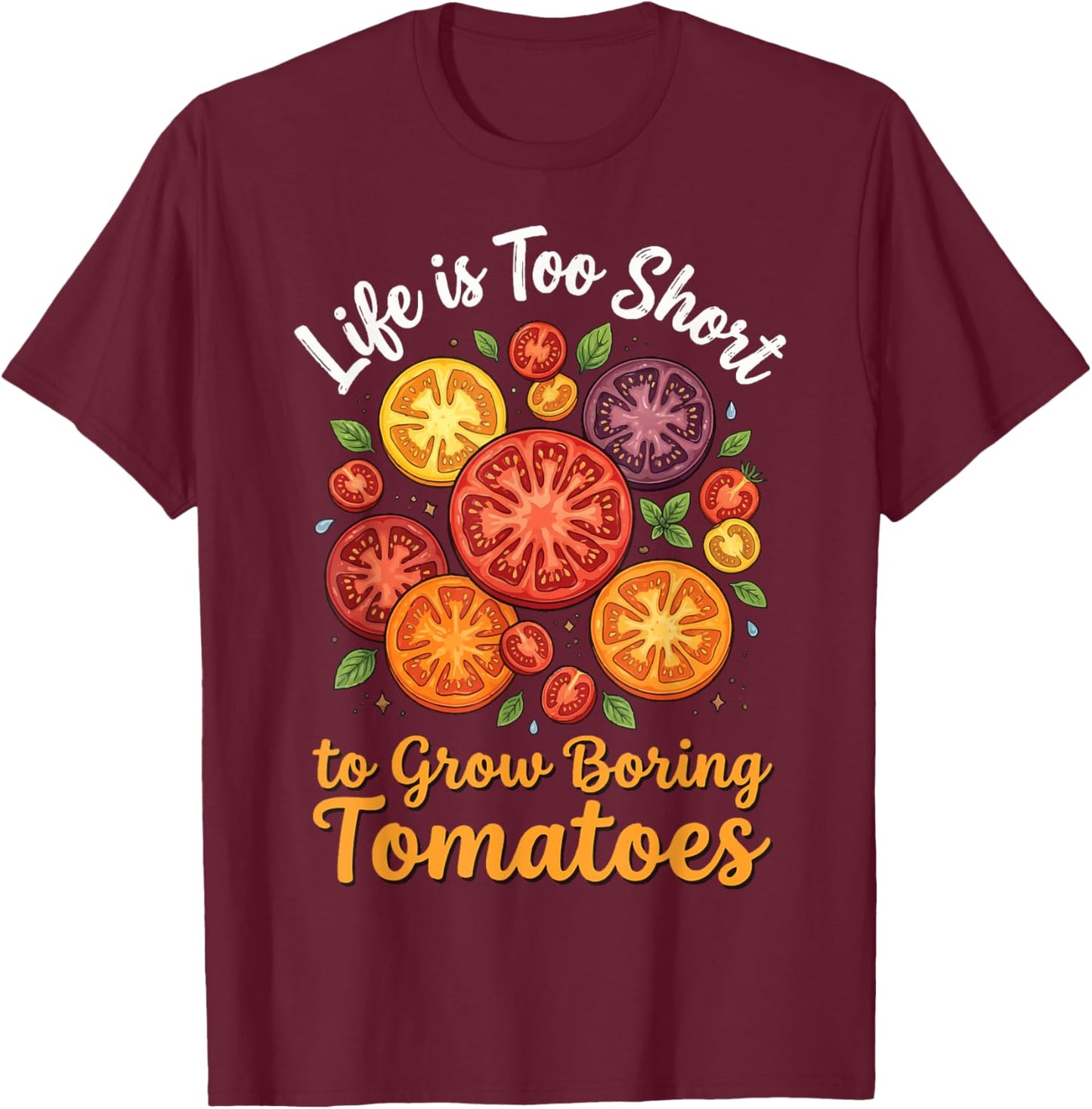 Life is Too Short to Grow Boring Tomatoes T-Shirt - T-Shirt | Maroon