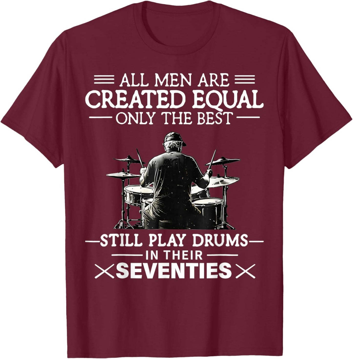 Only The Best Still Play Drums in Their Seventies Drummers T-Shirt - T-Shirt | Maroon
