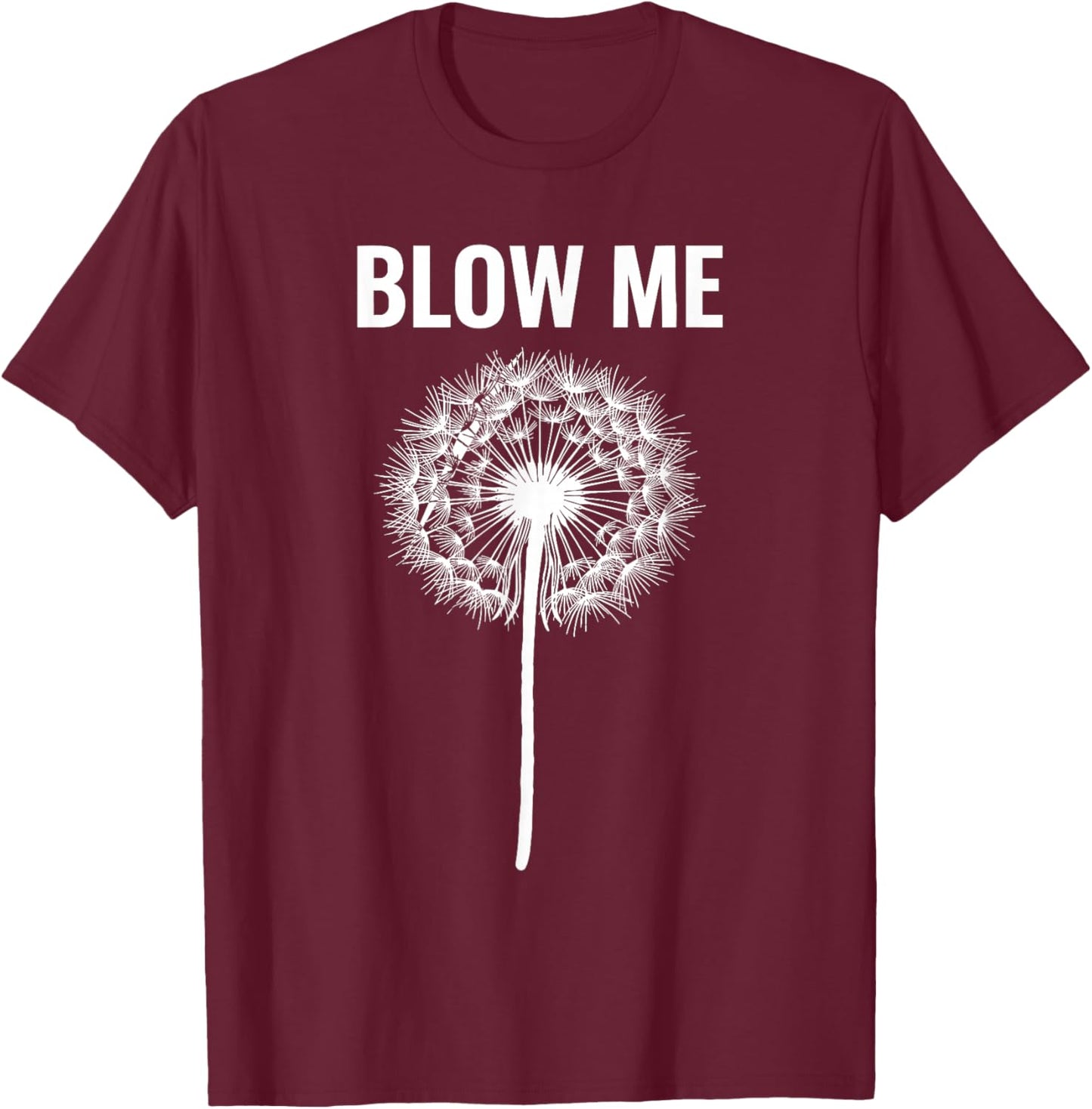 Dandelion Blow Me, Funny, Jokes, Sarcastic Sayings T-Shirt - T-Shirt | Maroon