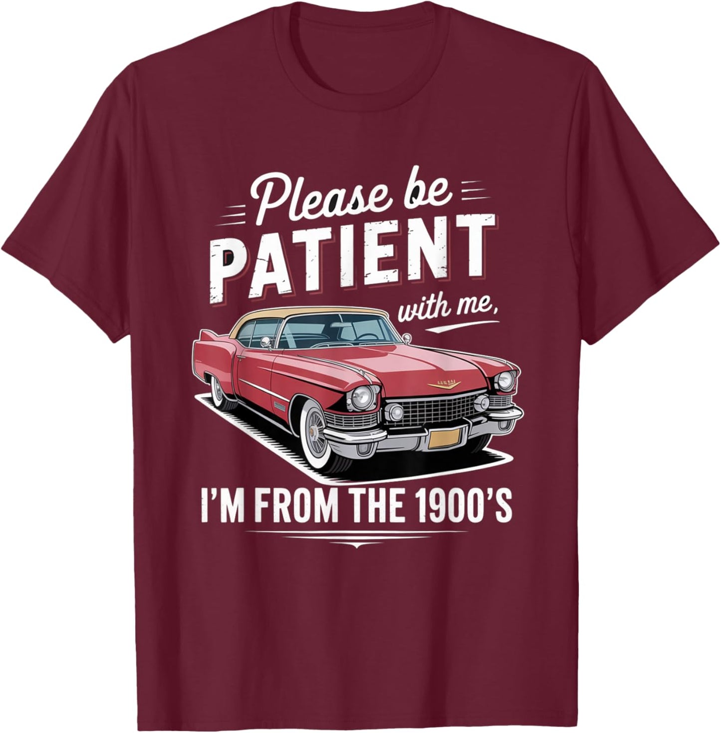 Fun Vintage Car Please Be Patient with Me I'm from The 1900s T-Shirt - T-Shirt | Maroon