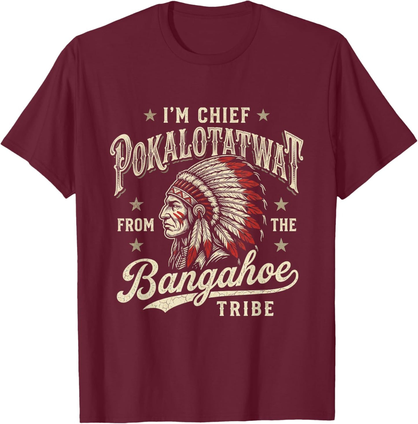 I'm Chief Pokalotatwat from The Bangahoe Tribe Native T-Shirt - T-Shirt | Maroon