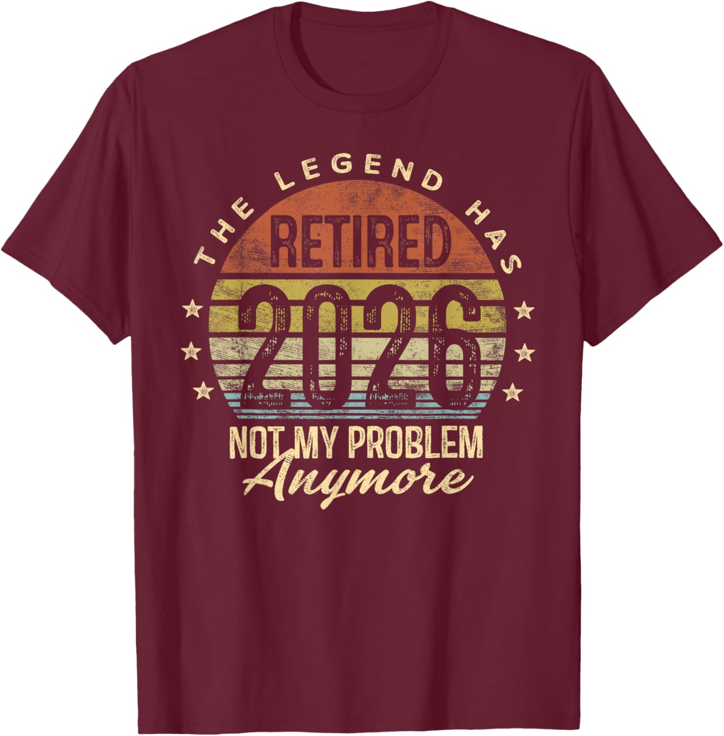 Legend Has Retired 2026 Not My Problem Anymore Retirement T-Shirt - T-Shirt | Maroon