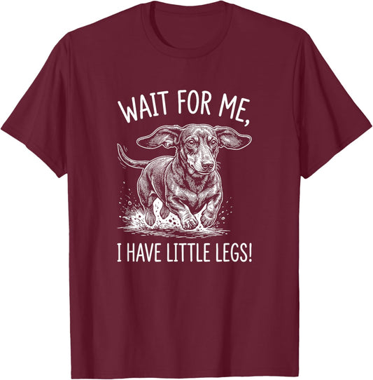 Wait for Me I Have Little Legs Funny Dachshund Wiener Dog T-Shirt - T-Shirt | Maroon