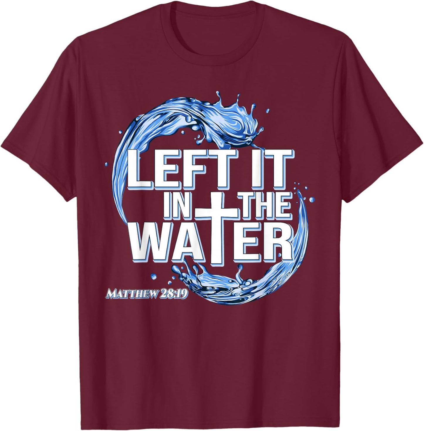 Christian Baptism Left It in The Water Baptized T-Shirt - T-Shirt | Maroon