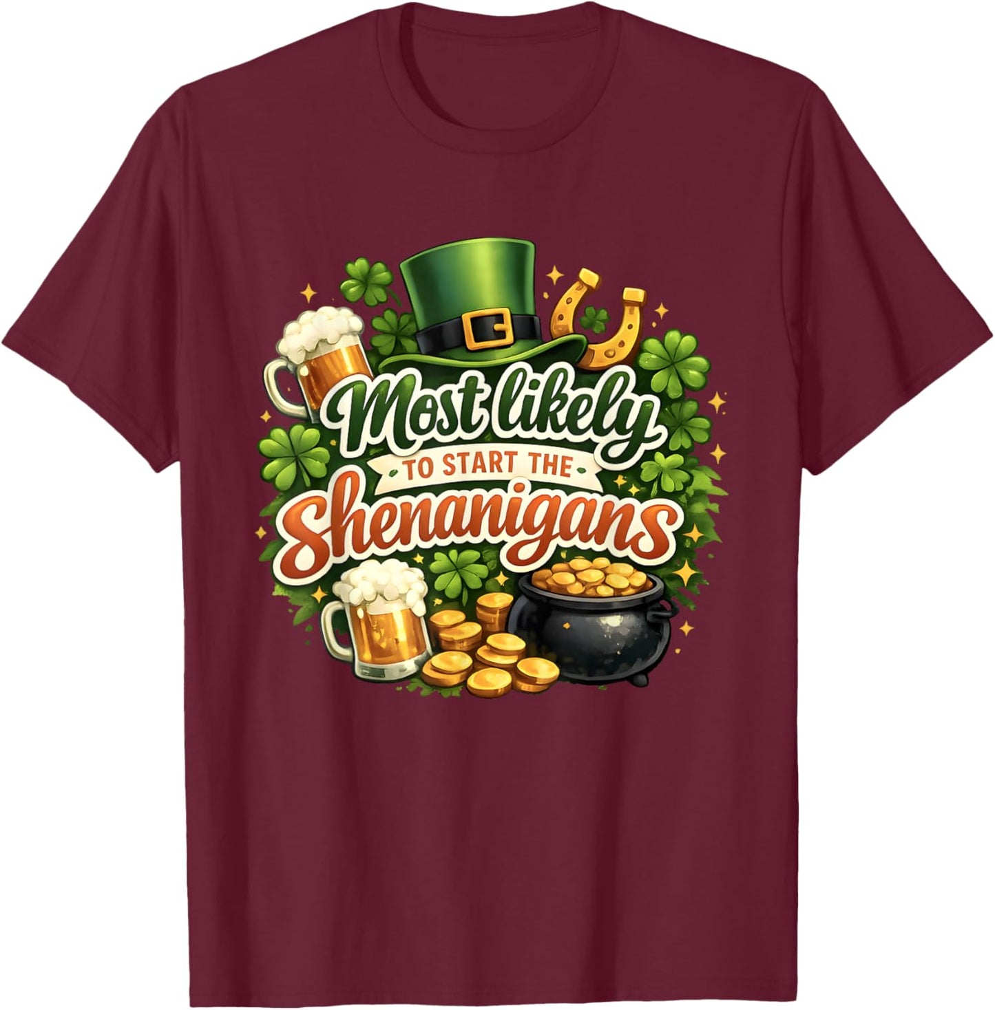 St Patricks Day Shamrock Most Likely to Start The Shenanigan T-Shirt - T-Shirt | Maroon