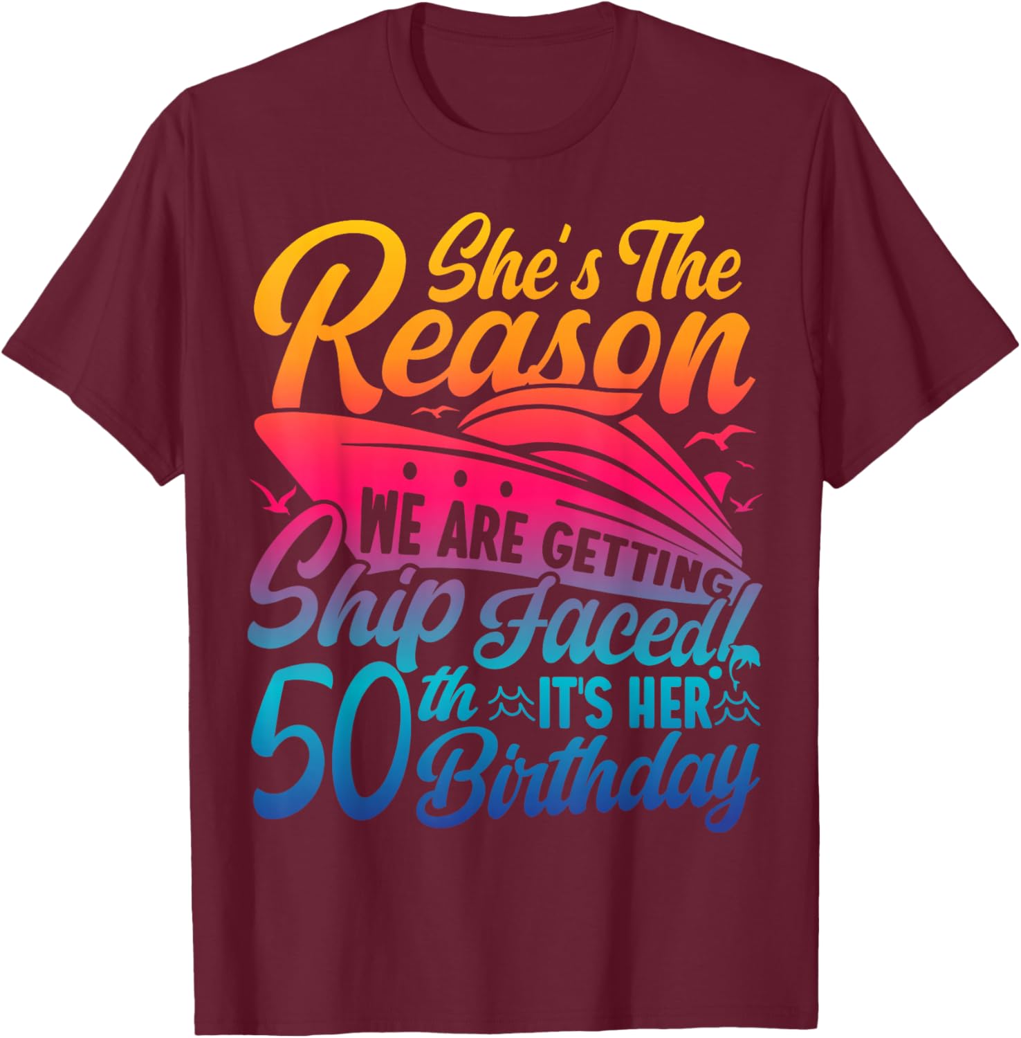 The Reason We are Getting Ship Faced It's My 50th Birthday T-Shirt - T-Shirt | Maroon