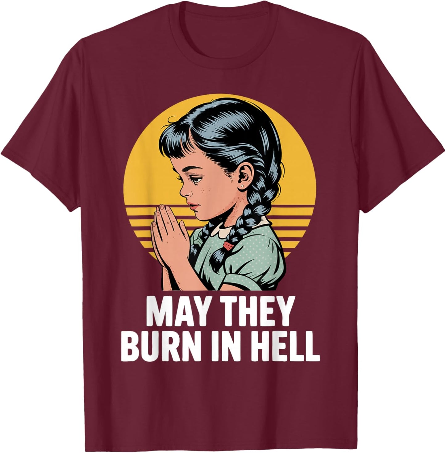 May They Burn in Hell Dark Humor Vintage Prayer Design T-Shirt - T-Shirt | Maroon