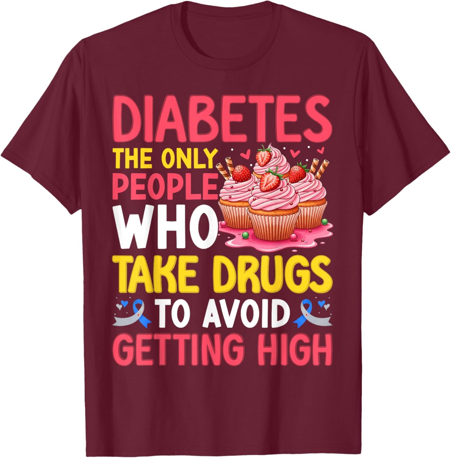 Diabetes Only People Who Take Drugs to Avoid Getting High T-Shirt - T-Shirt | Maroon