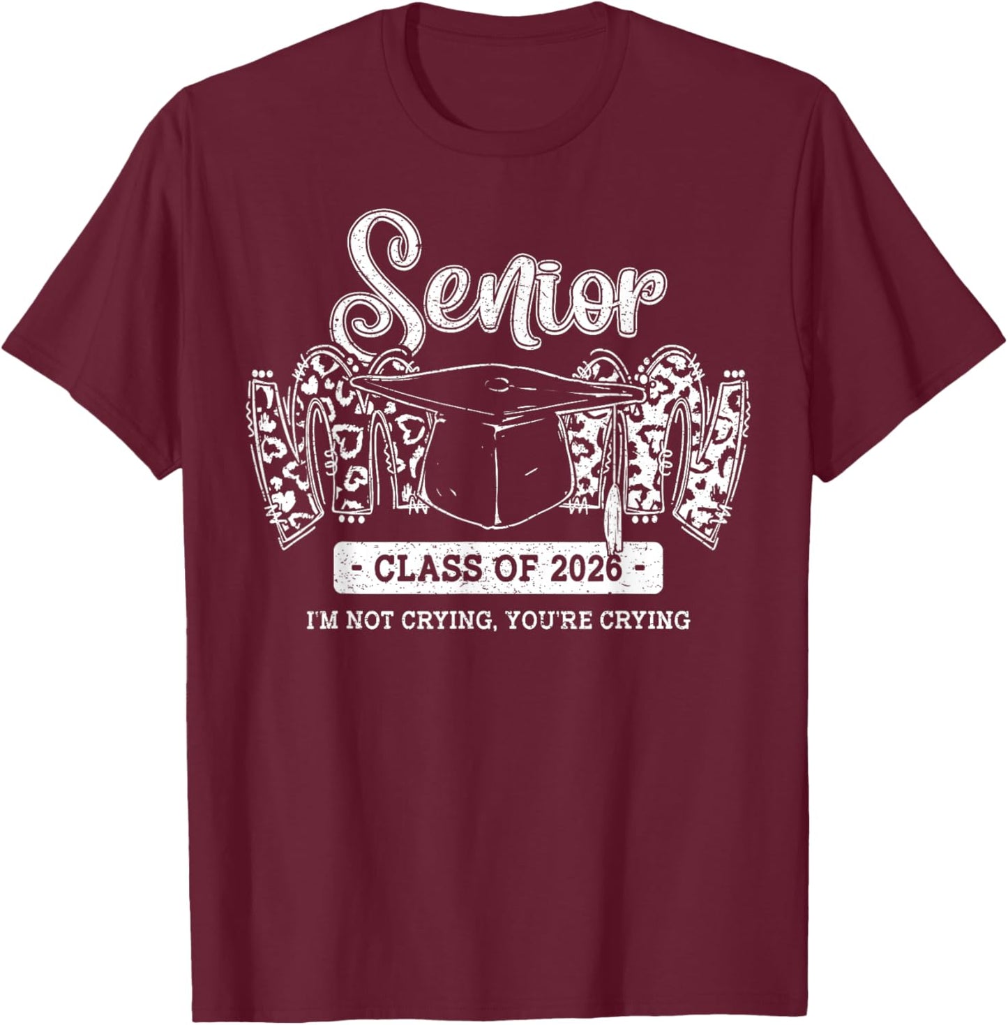 Senior Mom Class of 2026 I’m Not Crying You’re Crying T-Shirt - T-Shirt | Maroon