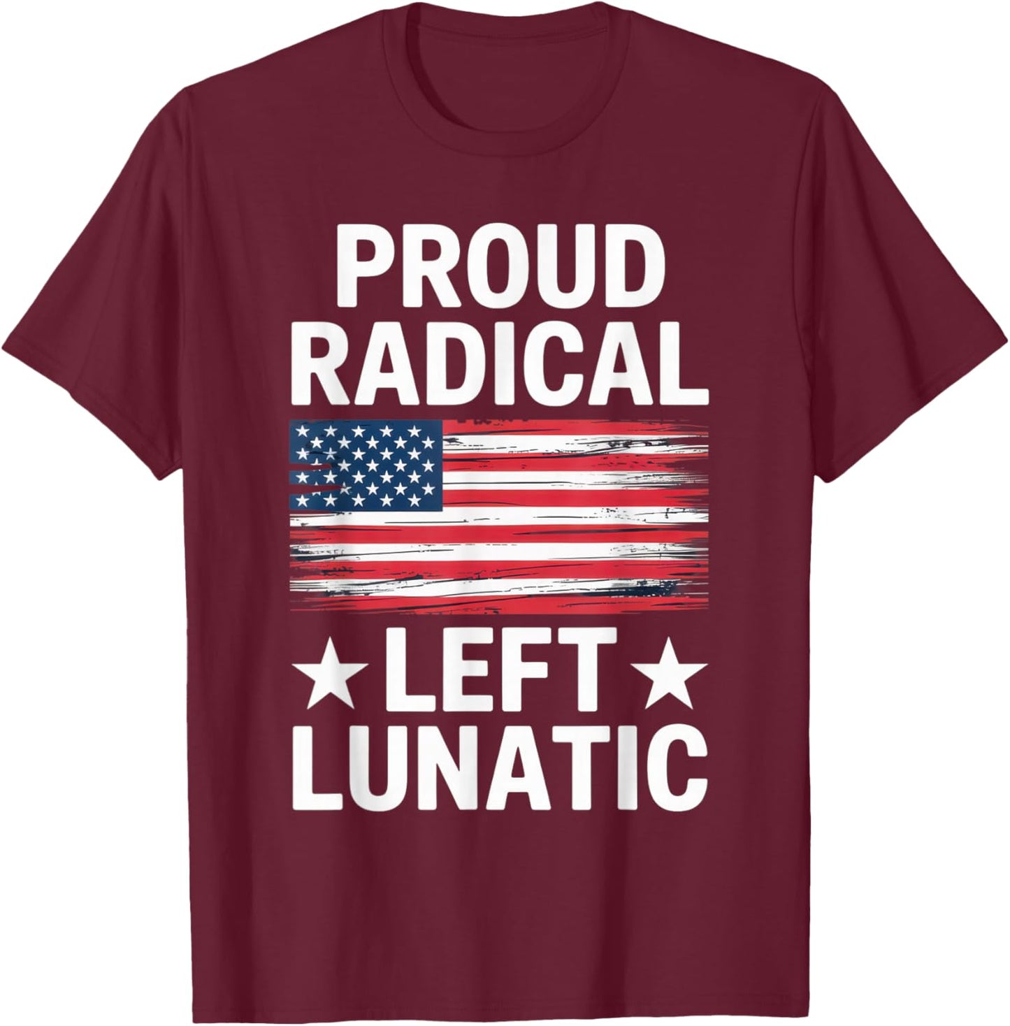 Proud Radical Left Lunatic for Political Enthusiasts T-Shirt - T-Shirt | Maroon